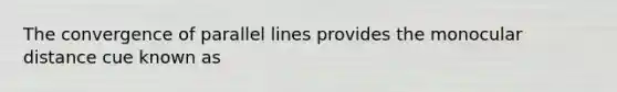 The convergence of <a href='https://www.questionai.com/knowledge/kmhV0cfzq2-parallel-lines' class='anchor-knowledge'>parallel lines</a> provides the monocular distance cue known as