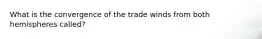 What is the convergence of the trade winds from both hemispheres called?