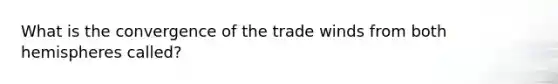 What is the convergence of the trade winds from both hemispheres called?