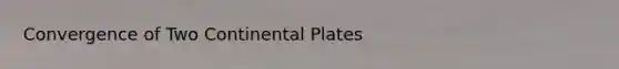 Convergence of Two Continental Plates