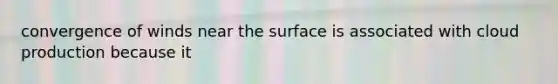 convergence of winds near the surface is associated with cloud production because it