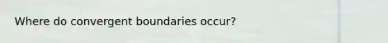 Where do convergent boundaries occur?