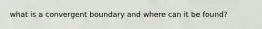 what is a convergent boundary and where can it be found?