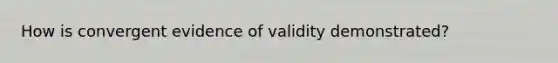 How is convergent evidence of validity demonstrated?