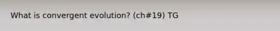 What is convergent evolution? (ch#19) TG