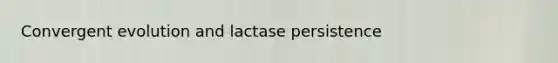 Convergent evolution and lactase persistence