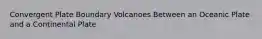 Convergent Plate Boundary Volcanoes Between an Oceanic Plate and a Continental Plate