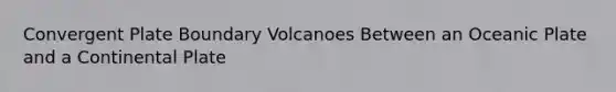 Convergent Plate Boundary Volcanoes Between an Oceanic Plate and a Continental Plate