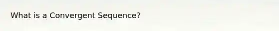 What is a <a href='https://www.questionai.com/knowledge/kZOMoqooOi-convergent-sequence' class='anchor-knowledge'>convergent sequence</a>?