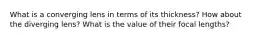 What is a converging lens in terms of its thickness? How about the diverging lens? What is the value of their focal lengths?