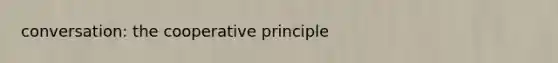 conversation: the cooperative principle