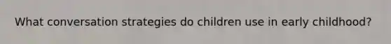 What conversation strategies do children use in early childhood?