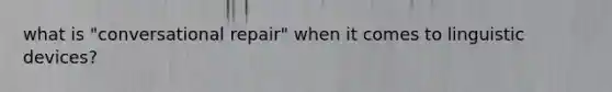 what is "conversational repair" when it comes to linguistic devices?