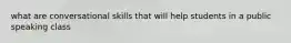 what are conversational skills that will help students in a public speaking class
