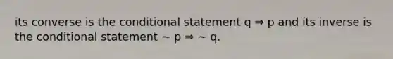 its converse is the conditional statement q ⇒ p and its inverse is the conditional statement ∼ p ⇒ ∼ q.