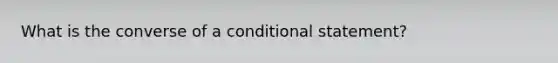 What is the converse of a conditional statement?