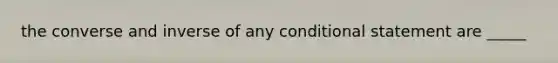 the converse and inverse of any conditional statement are _____