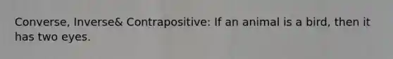 Converse, Inverse& Contrapositive: If an animal is a bird, then it has two eyes.