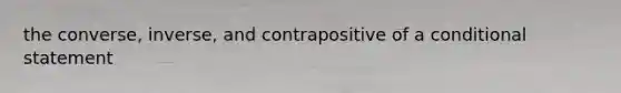 the converse, inverse, and contrapositive of a <a href='https://www.questionai.com/knowledge/k0diQEjnj2-conditional-statement' class='anchor-knowledge'>conditional statement</a>