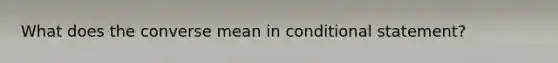 What does the converse mean in conditional statement?