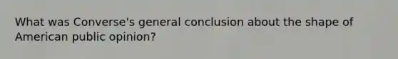 What was Converse's general conclusion about the shape of American public opinion?