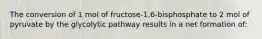 The conversion of 1 mol of fructose-1,6-bisphosphate to 2 mol of pyruvate by the glycolytic pathway results in a net formation of: