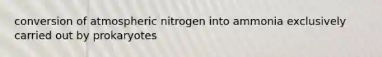 conversion of atmospheric nitrogen into ammonia exclusively carried out by prokaryotes