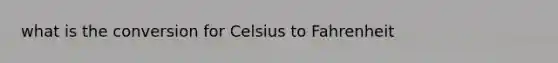 what is the conversion for Celsius to Fahrenheit