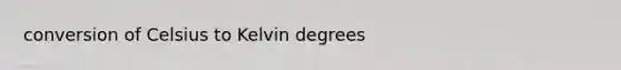 conversion of <a href='https://www.questionai.com/knowledge/kuTHH5x3m2-celsius-to-kelvin' class='anchor-knowledge'>celsius to kelvin</a> degrees