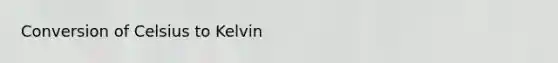 Conversion of <a href='https://www.questionai.com/knowledge/kuTHH5x3m2-celsius-to-kelvin' class='anchor-knowledge'>celsius to kelvin</a>