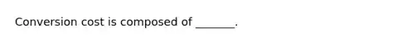 Conversion cost is composed of _______.