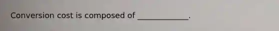 Conversion cost is composed of _____________.