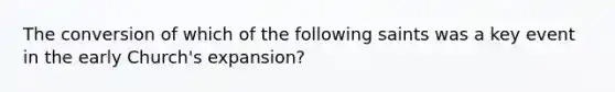 The conversion of which of the following saints was a key event in the early Church's expansion?