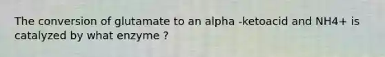 The conversion of glutamate to an alpha -ketoacid and NH4+ is catalyzed by what enzyme ?