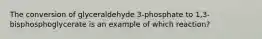 The conversion of glyceraldehyde 3-phosphate to 1,3-bisphosphoglycerate is an example of which reaction?