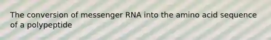 The conversion of messenger RNA into the amino acid sequence of a polypeptide