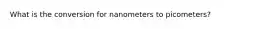 What is the conversion for nanometers to picometers?