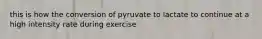 this is how the conversion of pyruvate to lactate to continue at a high intensity rate during exercise