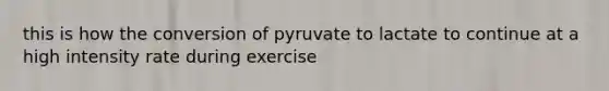 this is how the conversion of pyruvate to lactate to continue at a high intensity rate during exercise