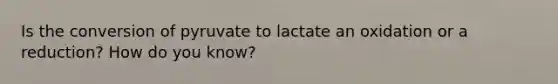 Is the conversion of pyruvate to lactate an oxidation or a reduction? How do you know?