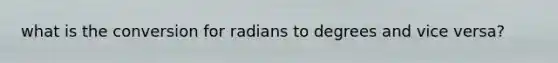 what is the conversion for <a href='https://www.questionai.com/knowledge/kDVht6tTd2-radians-to-degrees' class='anchor-knowledge'>radians to degrees</a> and vice versa?