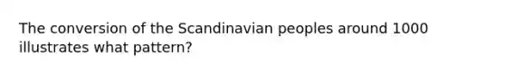 The conversion of the Scandinavian peoples around 1000 illustrates what pattern?