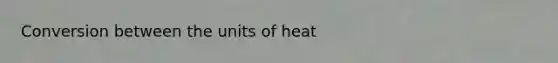 Conversion between the units of heat