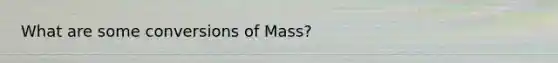 What are some conversions of Mass?