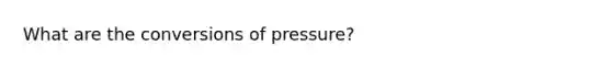 What are the conversions of pressure?