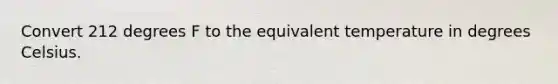 Convert 212 degrees F to the equivalent temperature in degrees Celsius.