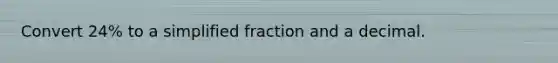 Convert 24% to a simplified fraction and a decimal.