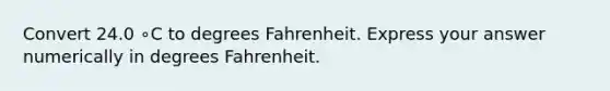 Convert 24.0 ∘C to degrees Fahrenheit. Express your answer numerically in degrees Fahrenheit.