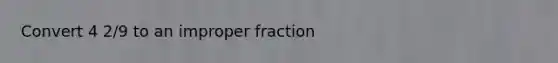 Convert 4 2/9 to an improper fraction