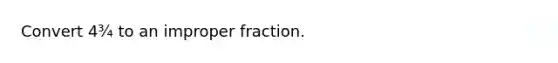 Convert 4¾ to an improper fraction.